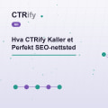 Hva CTRify Kaller et Perfekt SEO-nettsted