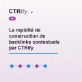 La rapidité de construction de backlinks contextuels par CTRify