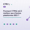 Pourquoi CTRify est-il meilleur que d'autres plateformes SEO ?