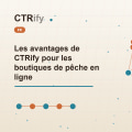 Les avantages de CTRify pour les boutiques de pêche en ligne
