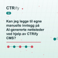 Kan jeg legge til egne manuelle innlegg på AI-genererte nettsteder ved hjelp av CTRify CMS?