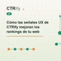Cómo las señales UX de CTRify mejoran los rankings de tu web
