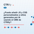 ¿Puedo añadir JS y CSS personalizados a sitios generados por IA usando el CMS de CTRify?
