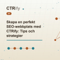 Skapa en perfekt SEO-webbplats med CTRify: Tips och strategier