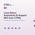 Liens Retour Autoritaires Et Support SEO Avec CTRify