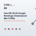 Hoe DR 20-30 Google Rankings Ondersteunt Met CTRify