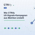 Wie CTRify UX-Signale-Kampagnen aus Metriken erstellt