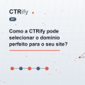 Como a CTRify pode selecionar o domínio perfeito para o seu site?