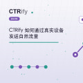 CTRify 如何通过真实设备发送自然流量