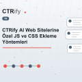 CTRify AI Web Sitelerine Özel JS ve CSS Ekleme Yöntemleri