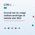Hvornår bør du undgå radikale ændringer af website eller SEO