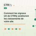 Comment les signaux UX de CTRify améliorent les classements de votre site