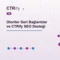 Otoriter Geri Bağlantılar ve CTRify SEO Desteği