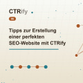 Tipps zur Erstellung einer perfekten SEO-Website mit CTRify