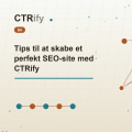Tips til at skabe et perfekt SEO-site med CTRify