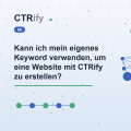 Kann ich mein eigenes Keyword verwenden, um eine Website mit CTRify zu erstellen?