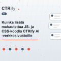 Kuinka lisätä mukautettua JS- ja CSS-koodia CTRify AI -verkkosivustoille
