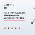 Hur CTRify Använder Tidsanpassade UX-signaler För SEO