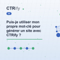 Puis-je utiliser mon propre mot-clé pour générer un site avec CTRify ?