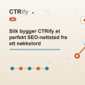 Slik bygger CTRify et perfekt SEO-nettsted fra ett nøkkelord