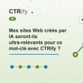 Mes sites Web créés par IA seront-ils ultra-relevants pour ce mot-clé avec CTRify ?