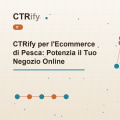 CTRify per l'Ecommerce di Pesca: Potenzia il Tuo Negozio Online