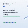 Vad är en Viral Booster-kampanj i CTRify