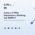 Como o CTRify Impulsiona o Ranking nas SERPs?