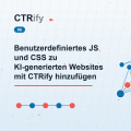 Benutzerdefiniertes JS und CSS zu KI-generierten Websites mit CTRify hinzufügen
