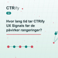 Hvor lang tid tar CTRify UX Signals før de påvirker rangeringer?