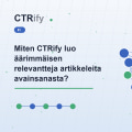 Miten CTRify luo äärimmäisen relevantteja artikkeleita avainsanasta?