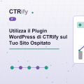 Utilizza il Plugin WordPress di CTRify sul Tuo Sito Ospitato