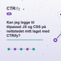 Kan jeg legge til tilpasset JS og CSS på nettstedet mitt laget med CTRify?
