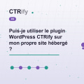 Puis-je utiliser le plugin WordPress CTRify sur mon propre site hébergé ?