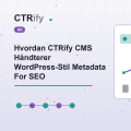 Hvordan CTRify CMS Håndterer WordPress-Stil Metadata For SEO