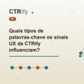 Quais tipos de palavras-chave os sinais UX da CTRify influenciam?
