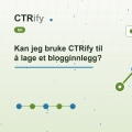 Kan jeg bruke CTRify til å lage et blogginnlegg?