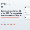Comment Ajouter du JS et du CSS Personnalisés aux Sites Web CTRify AI