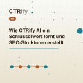 Wie CTRify AI ein Schlüsselwort lernt und SEO-Strukturen erstellt