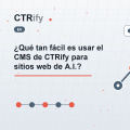 ¿Qué tan fácil es usar el CMS de CTRify para sitios web de A.I.?