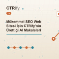 Mükemmel SEO Web Sitesi İçin CTRify'nin Ürettiği AI Makaleleri