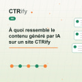 À quoi ressemble le contenu généré par IA sur un site CTRify