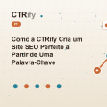 Como a CTRify Cria um Site SEO Perfeito a Partir de Uma Palavra-Chave