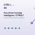Hva driver kunstig intelligens i CTRify?