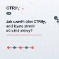Jak uzavřít účet CTRify, aniž byste ztratili důležité aktivy?