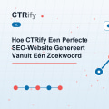 Hoe CTRify Een Perfecte SEO-Website Genereert Vanuit Eén Zoekwoord