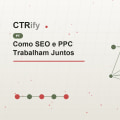 Como SEO e PPC Trabalham Juntos