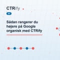 Sådan rangerer du højere på Google organisk med CTRify