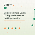 Como os sinais UX da CTRify melhoram os rankings do site