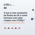 O que é uma campanha de Sinais de UX e como funciona com sites criados com CTRify?